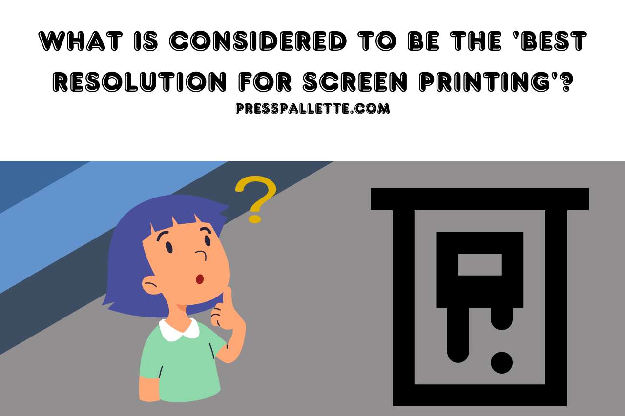 What is Considered to be the 'best resolution for screen printing'