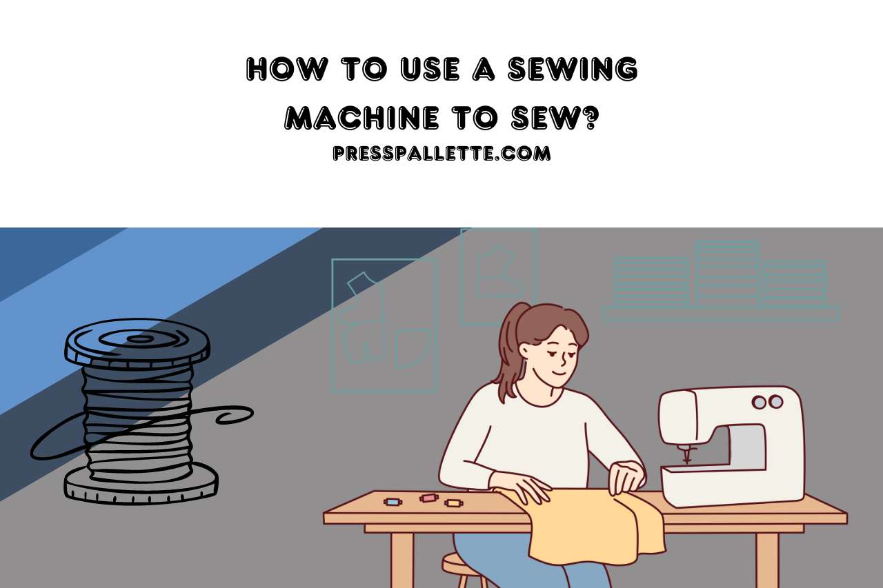 How to Use a Sewing Machine to Sew